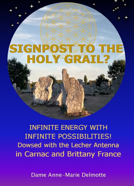 BOOK: Signpost to the Holy Grail - Infinite Energy with Infinite Possibilities ! -  Dowsed with the Lecher antenna in Carnac and Brittany France